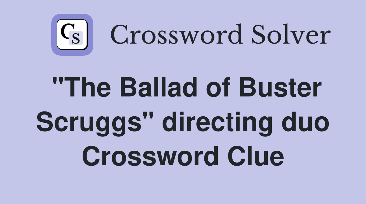 "The Ballad of Buster Scruggs" directing duo - Crossword Clue Answers ...
